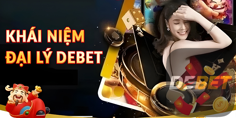 Đại lý Debet - Quyền lợi tốt & Hoa hồng khủng 1 khái niệm Đại lý Debet
